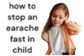 how to stop an earache fast in child